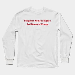 I Support Women's Rights and Wrongs Long Sleeve T-Shirt